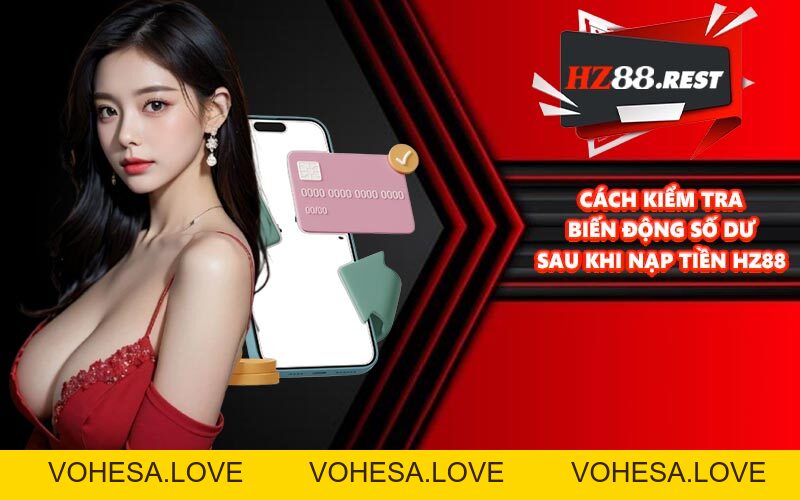 Nạp Tiền HZ88 - Giao Dịch Thần Tốc Chỉ Sau 3 Phút 2026 - vohesa