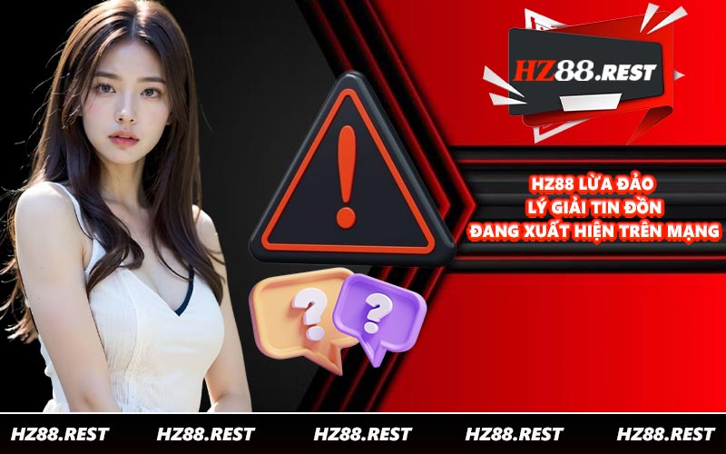 HZ88 Lừa Đảo - Lý Giải Tin Đồn Đang Xuất Hiện Trên Mạng - vohesa