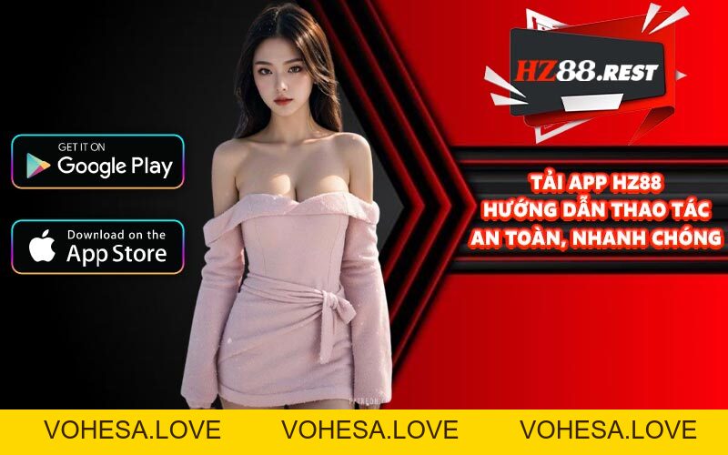 Tải App HZ88 - Hướng Dẫn Thao Tác An Toàn, Nhanh Chóng - vohesa