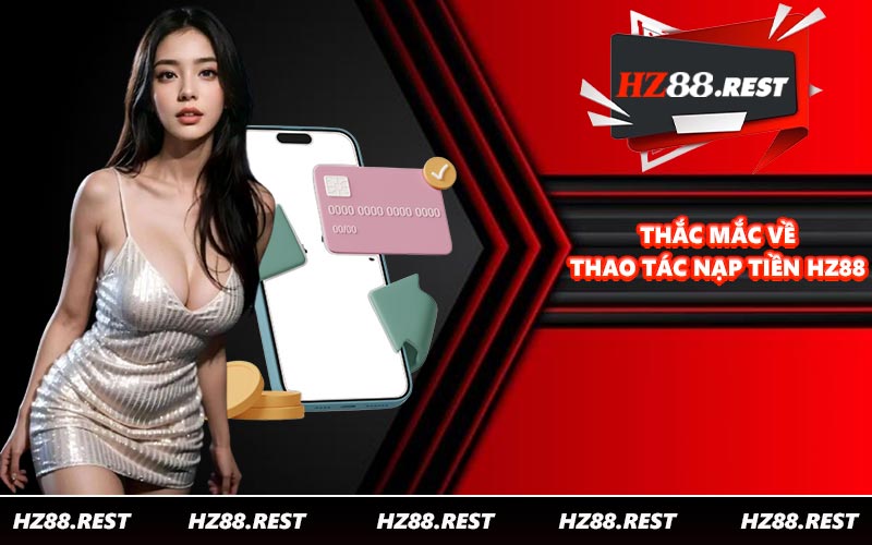 Nạp Tiền HZ88 - Giao Dịch Thần Tốc Chỉ Sau 3 Phút 2026 - vohesa