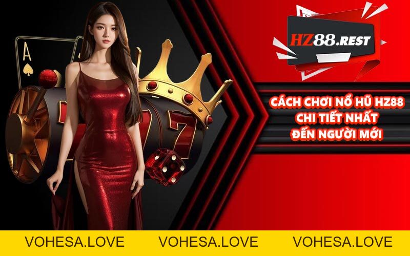 Nổ Hũ HZ88 - Giải Trí Cực Đỉnh, Săn Thưởng Hậu Hĩnh - vohesa
