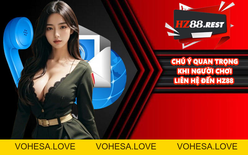 Liên Hệ HZ88 - Hỗ Trợ Giải Quyết Thắc Mắc Nhanh Chóng - vohesa