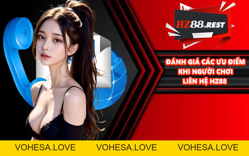 Liên Hệ HZ88 - Hỗ Trợ Giải Quyết Thắc Mắc Nhanh Chóng - vohesa