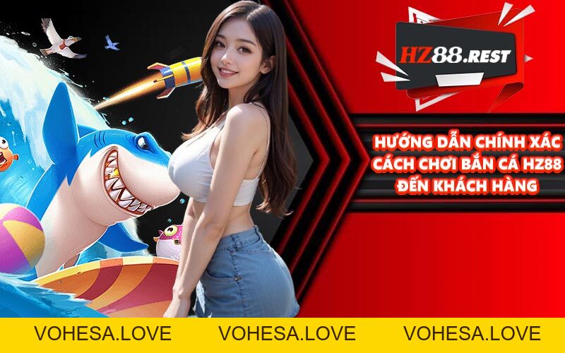 Bắn Cá HZ88 - Chinh Phục Đại Dương Sôi Động, Mãn Nhãn - vohesa