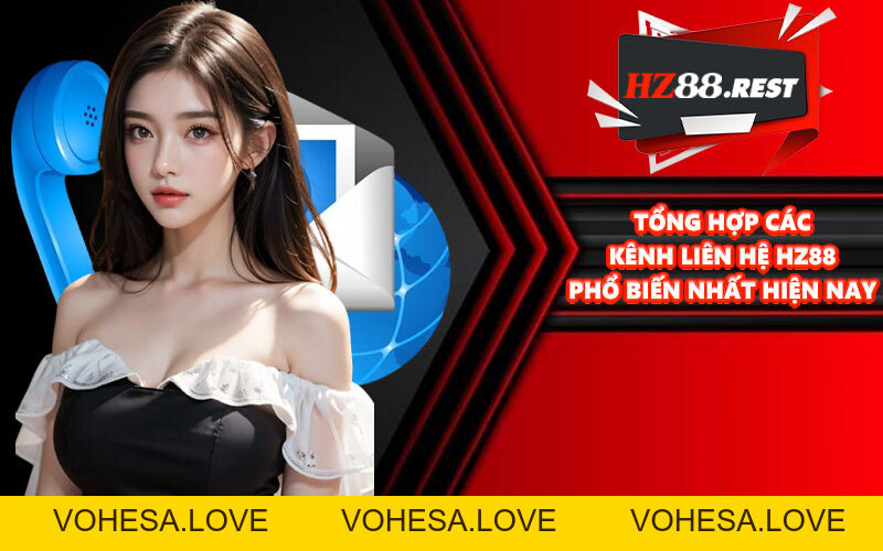 Liên Hệ HZ88 - Hỗ Trợ Giải Quyết Thắc Mắc Nhanh Chóng - vohesa