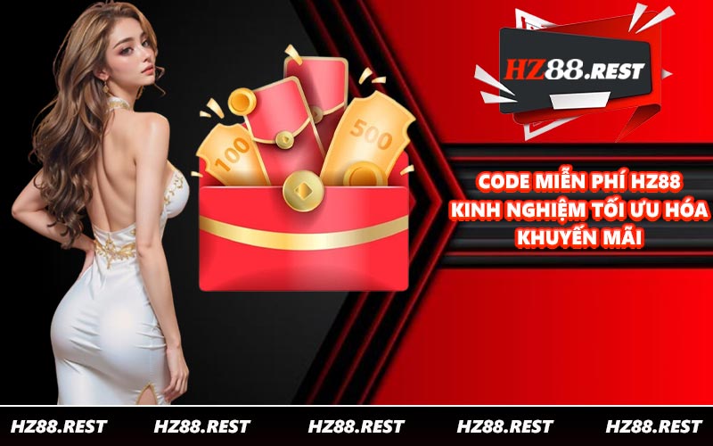 Code Miễn Phí HZ88 - Kinh Nghiệm Tối Ưu Hóa Khuyến Mãi - vohesa