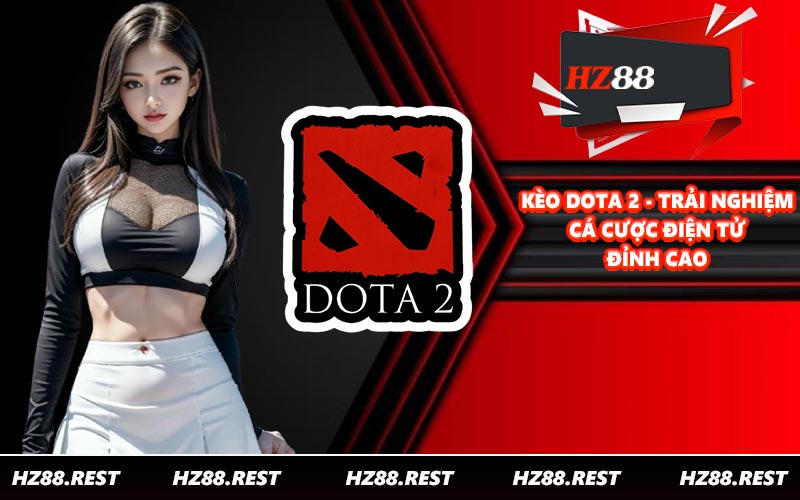 Kèo Dota 2 - Trải Nghiệm Cá Cược Điện Tử Đỉnh Cao - vohesa