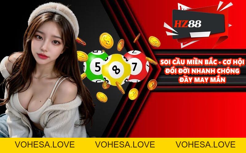 Soi Cầu Miền Bắc - Cơ Hội Đổi Đời Nhanh Chóng Đầy May Mắn - vohesa