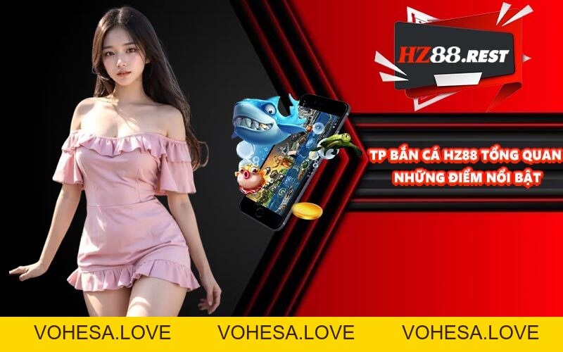 TP Bắn Cá - Sảnh Săn Cá Online Hàng Đầu Sân Chơi HZ88 - vohesa