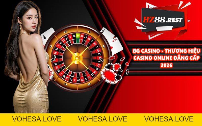 BG Casino - Thương Hiệu Casino Online Đẳng Cấp 2026 - vohesa
