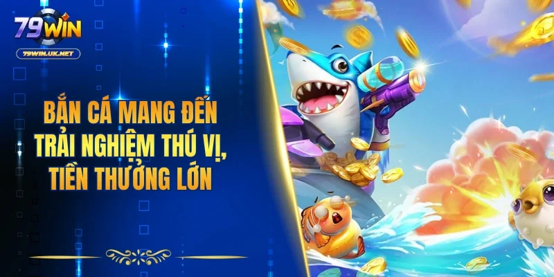 Bắn Cá 79WIN – Trải Nghiệm Săn Thưởng Hấp Dẫn Mỗi Ngày - vohesa