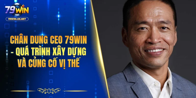 CEO 79WIN - Lãnh Đạo Kiến Tạo Tầm Vóc Mới Cho Thương Hiệu - vohesa