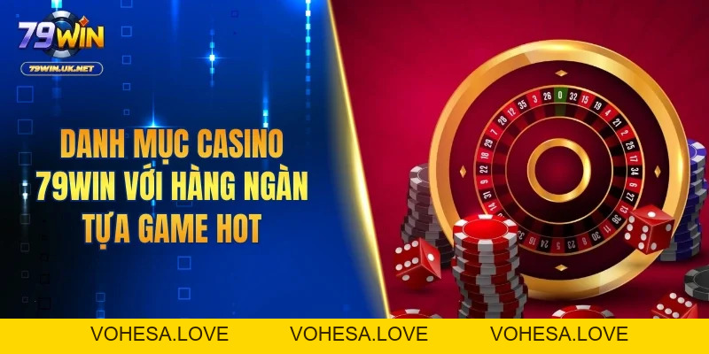 Casino 79WIN – Điểm Đến Lý Tưởng Cho Tín Đồ Sòng Bạc Online - vohesa