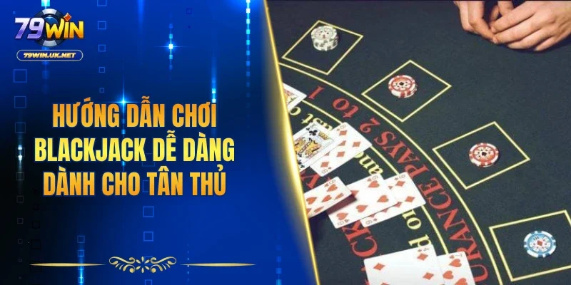 Cách Chơi Blackjack Tại 79WIN Hiệu Quả Cho Tân Thủ - vohesa