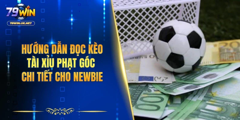 Tài Xỉu Phạt Góc 79WIN - Hướng Dẫn Từ A - Z Cho Người Mới - vohesa