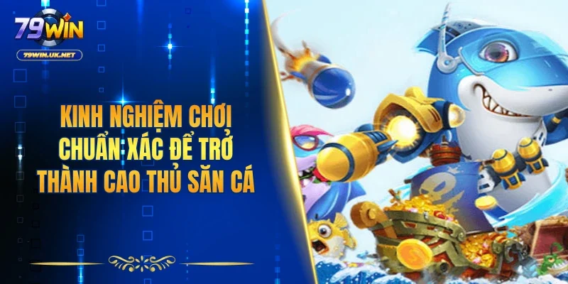 Bắn Cá Thần Thoại - Kinh Nghiệm Chơi Từ Cao Thủ 79WIN - vohesa