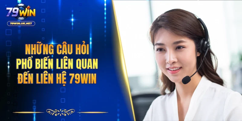 Liên Hệ 79WIN - Hướng Dẫn Đầy Đủ Các Kênh Hỗ Trợ 24/7 - vohesa