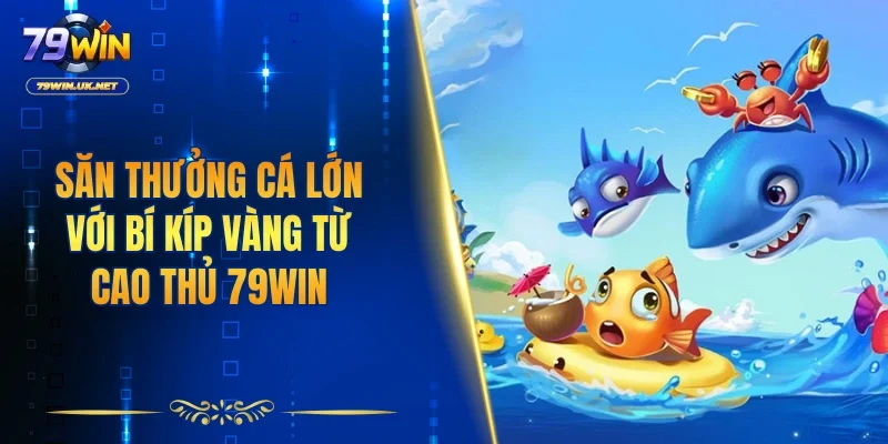 Bắn Cá 79WIN – Trải Nghiệm Săn Thưởng Hấp Dẫn Mỗi Ngày - vohesa