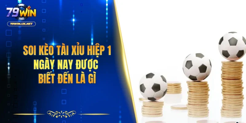 Tài Xỉu Hiệp 1 - Kinh Nghiệm Chơi Từ Chuyên Gia 79WIN - vohesa