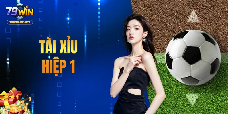 Tài Xỉu Hiệp 1 - Kinh Nghiệm Chơi Từ Chuyên Gia 79WIN - vohesa