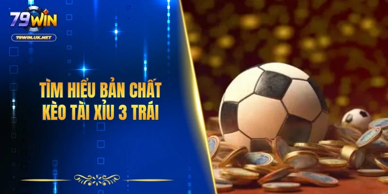 Kèo Tài Xỉu 3 Trái - Chiến Thuật Chơi Từ Chuyên Gia 79WIN - vohesa