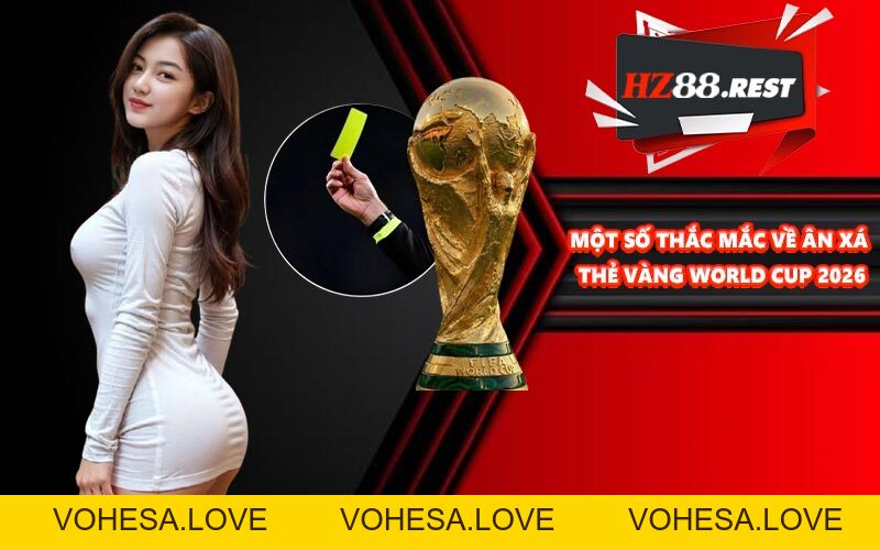 Ân Xá Thẻ Vàng World Cup 2026 - Cơ Hội Thi Đấu Thoải Mái Hơn - vohesa