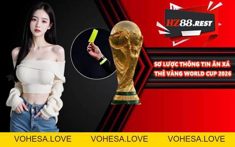 Ân Xá Thẻ Vàng World Cup 2026 - Cơ Hội Thi Đấu Thoải Mái Hơn - vohesa