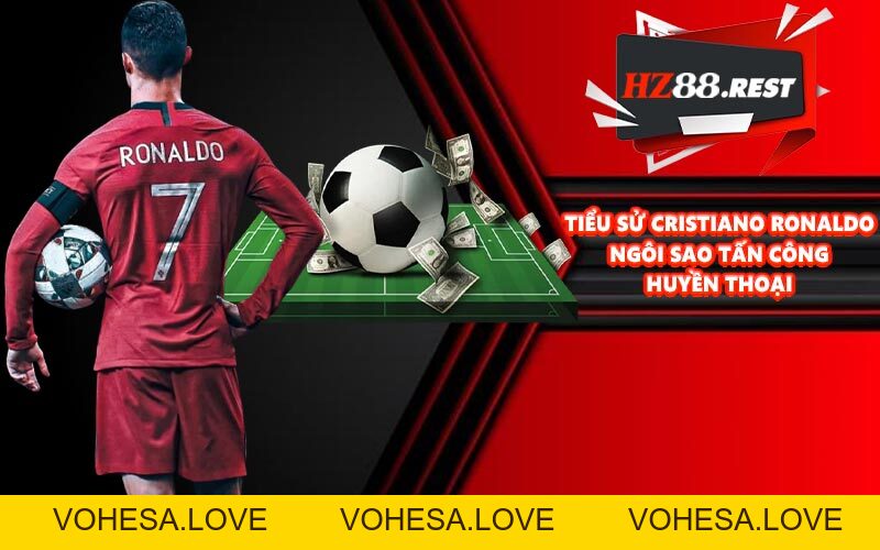 Tiểu Sử Cristiano Ronaldo - Ngôi Sao Tấn Công Huyền Thoại - vohesa